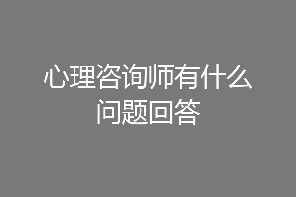 心理咨询师有什么问题回答