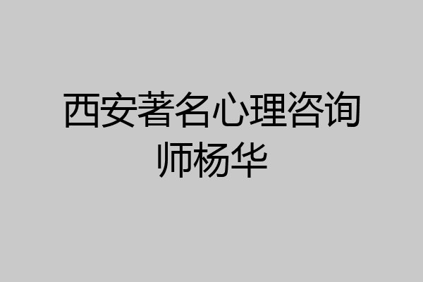 西安著名心理咨询师杨华