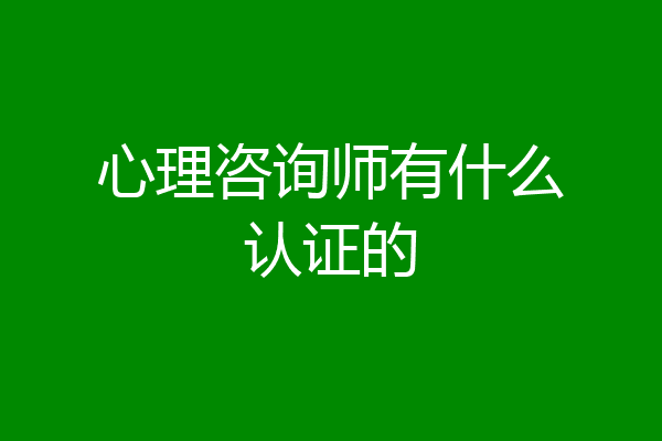 心理咨询师有什么认证的