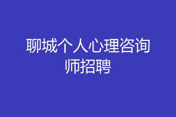 聊城个人心理咨询师招聘