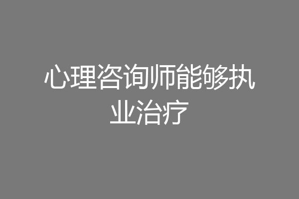 心理咨询师能够执业治疗