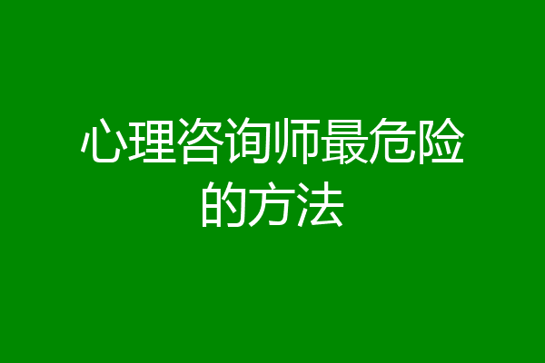 心理咨询师最危险的方法