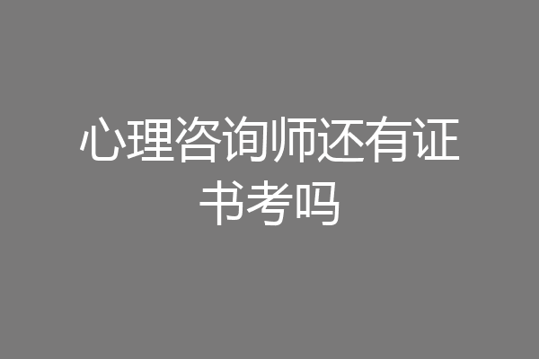 心理咨询师还有证书考吗