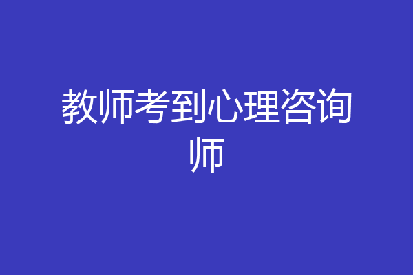 教师考到心理咨询师