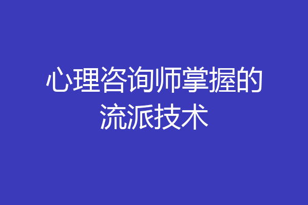 心理咨询师掌握的流派技术