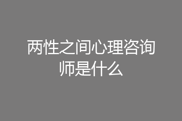 两性之间心理咨询师是什么