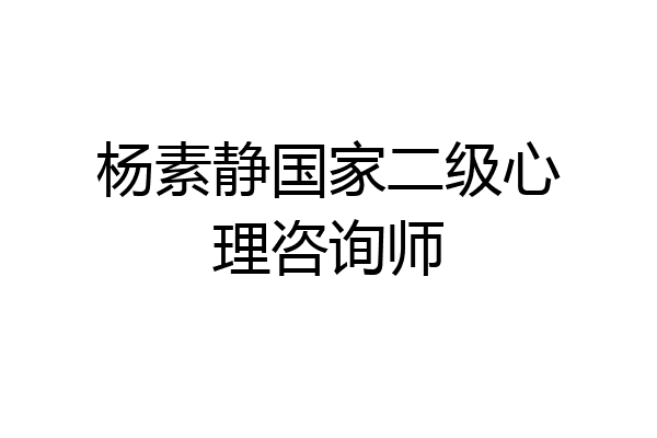 杨素静国家二级心理咨询师