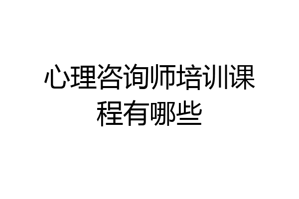 心理咨询师培训课程有哪些
