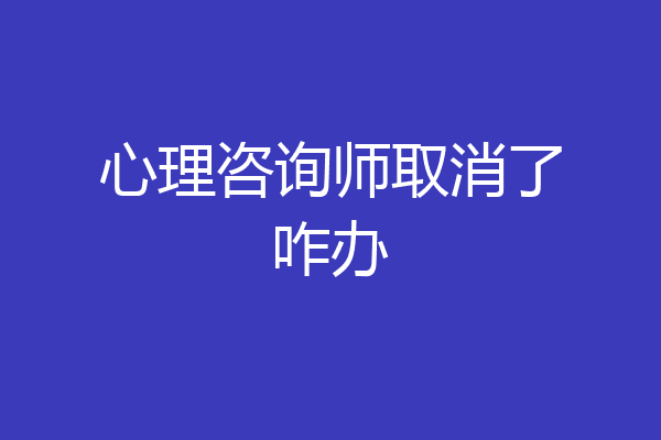 心理咨询师取消了咋办
