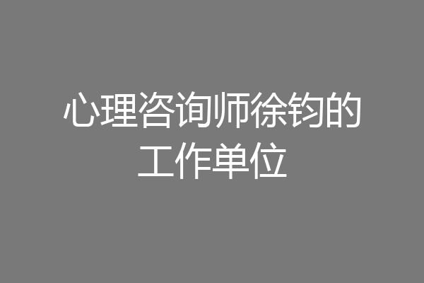 心理咨询师徐钧的工作单位