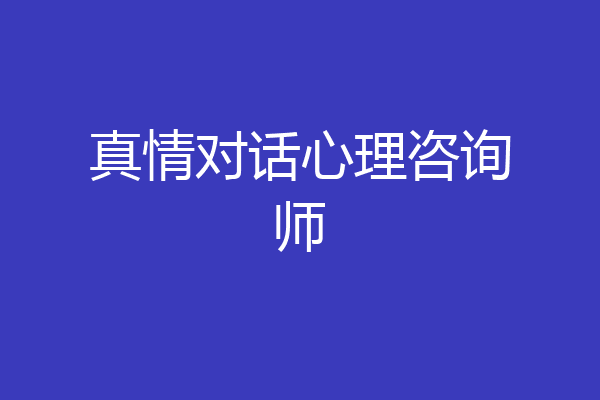 真情对话心理咨询师