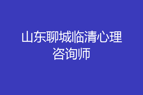 山东聊城临清心理咨询师