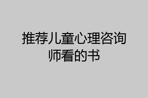 推荐儿童心理咨询师看的书