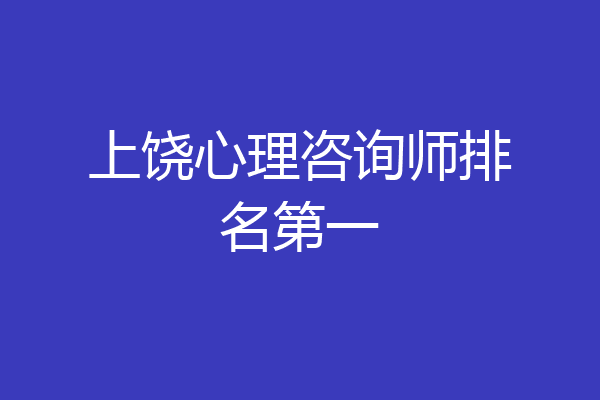 上饶心理咨询师排名第一