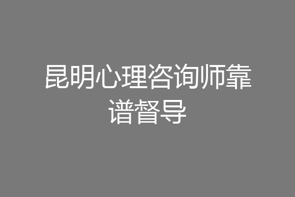 昆明心理咨询师靠谱督导