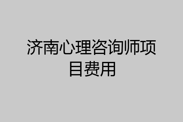 济南心理咨询师项目费用