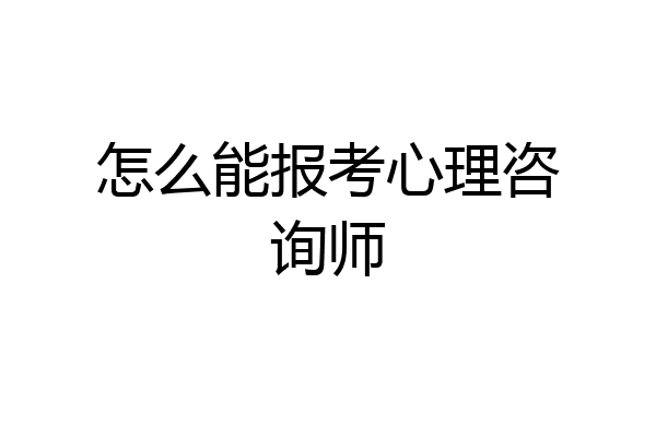 怎么能报考心理咨询师
