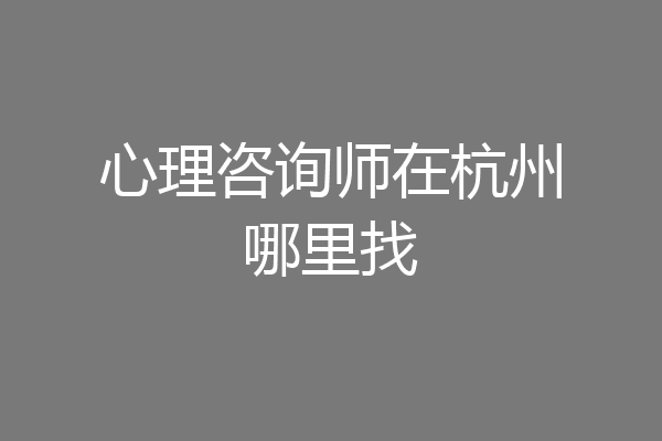 心理咨询师在杭州哪里找