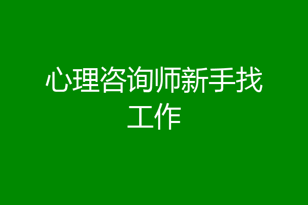 心理咨询师新手找工作