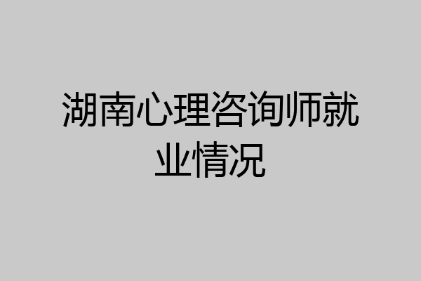 湖南心理咨询师就业情况