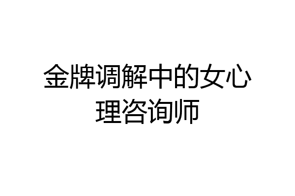 金牌调解中的女心理咨询师