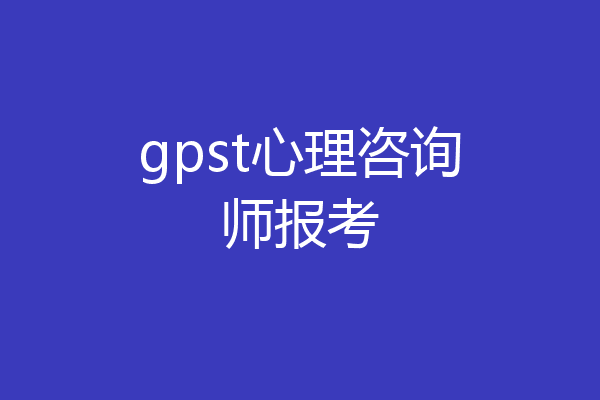 gpst心理咨询师报考
