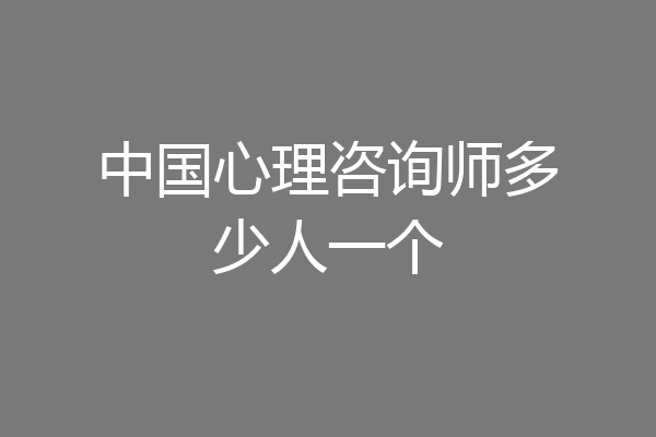 中国心理咨询师多少人一个