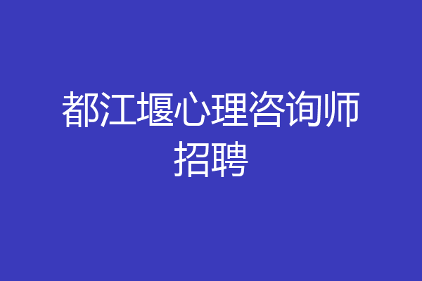 都江堰心理咨询师招聘