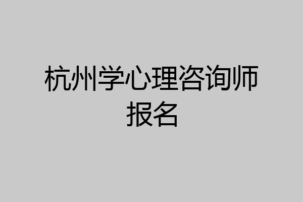杭州学心理咨询师报名
