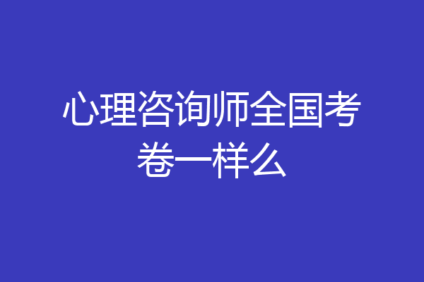 心理咨询师全国考卷一样么