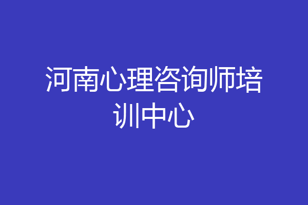 河南心理咨询师培训中心