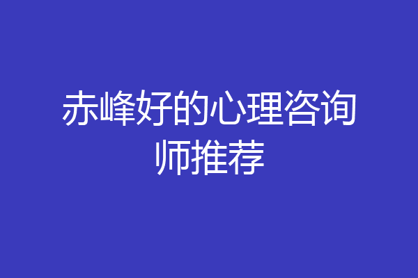 赤峰好的心理咨询师推荐