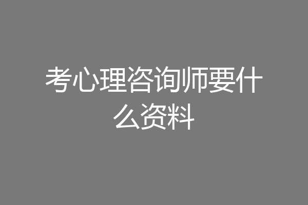 考心理咨询师要什么资料