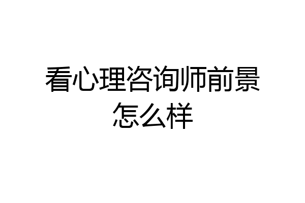 看心理咨询师前景怎么样