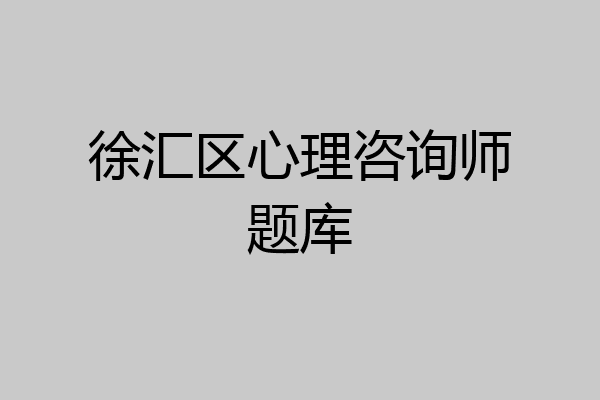 徐汇区心理咨询师题库