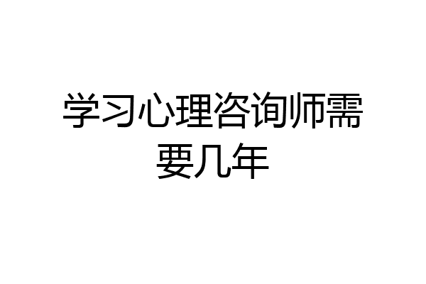 学习心理咨询师需要几年