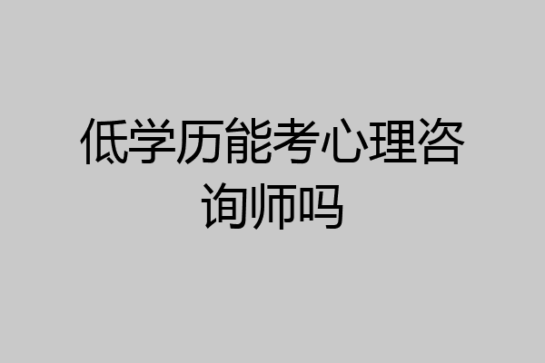 低学历能考心理咨询师吗