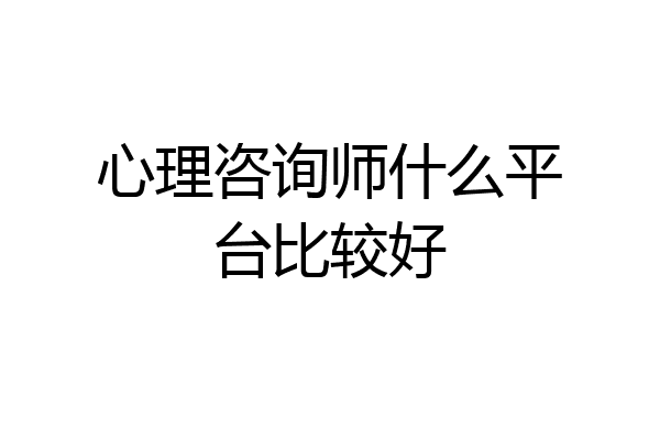 心理咨询师什么平台比较好