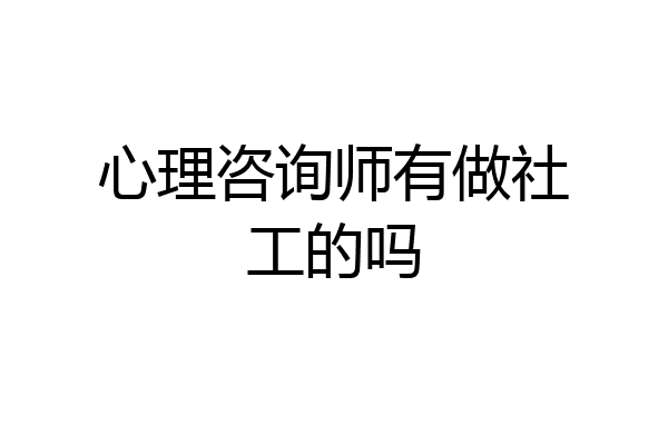 心理咨询师有做社工的吗