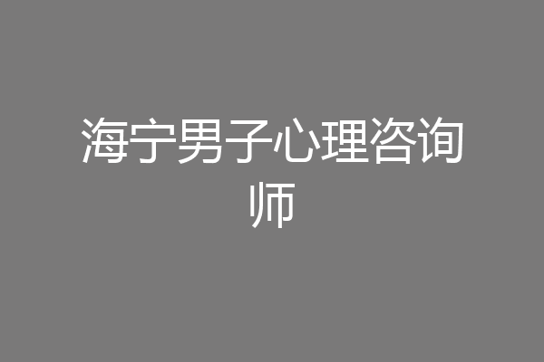 海宁男子心理咨询师