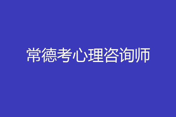 常德考心理咨询师