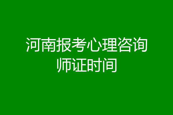 河南报考心理咨询师证时间