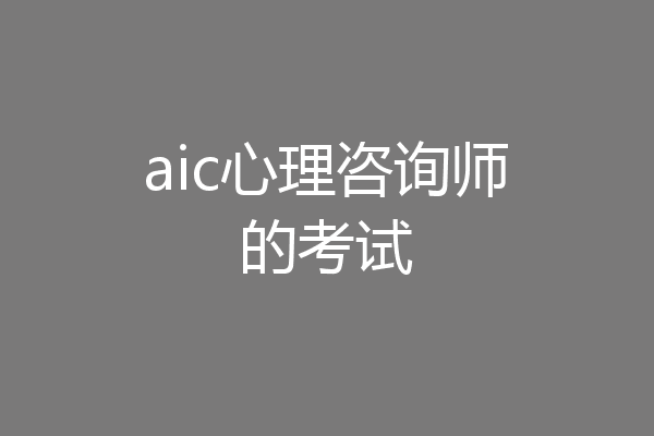 aic心理咨询师的考试