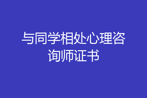 与同学相处心理咨询师证书