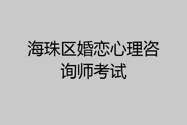 海珠区婚恋心理咨询师考试