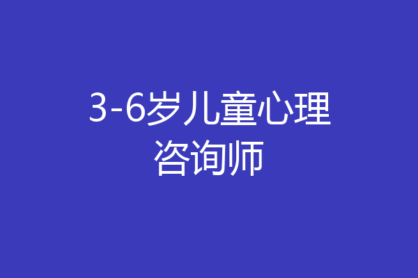 3-6岁儿童心理咨询师