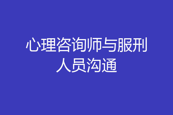 心理咨询师与服刑人员沟通
