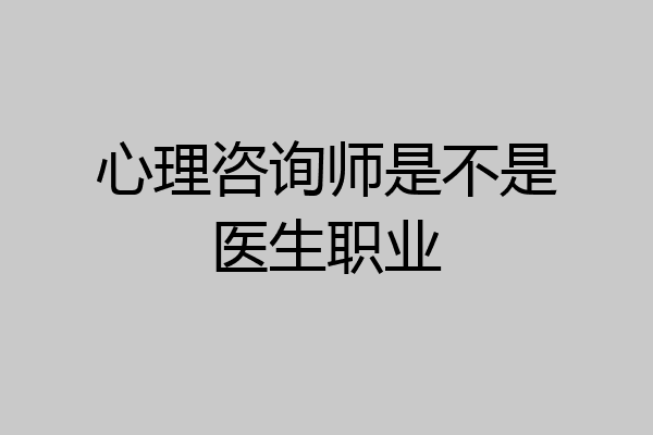 心理咨询师是不是医生职业