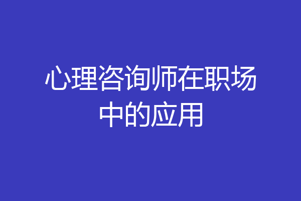 心理咨询师在职场中的应用