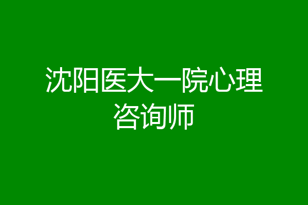 沈阳医大一院心理咨询师